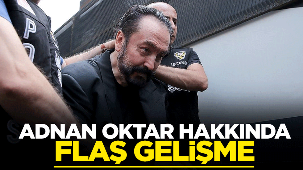Adnan Oktar hakkında flaş gelişme