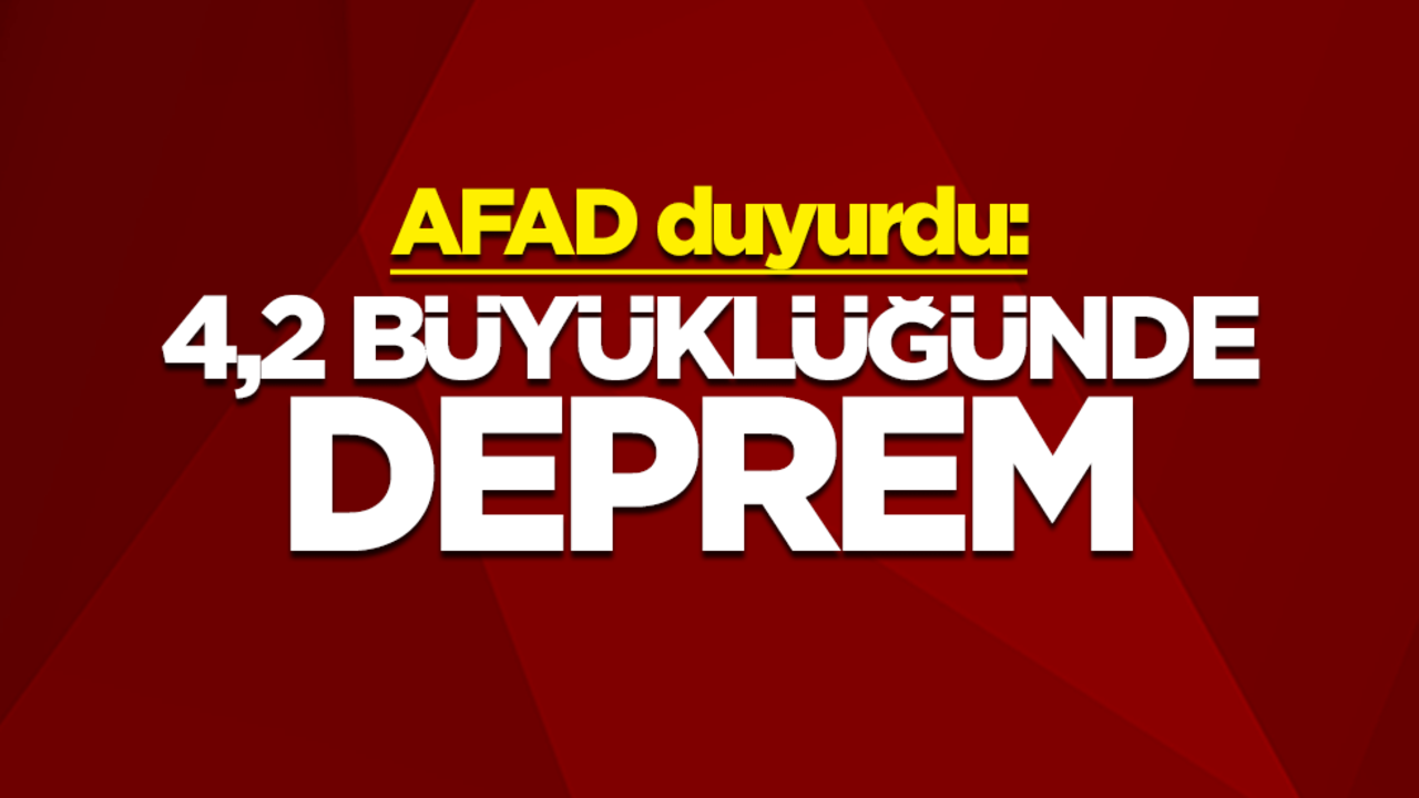 AFAD duyurdu: 4,2 şiddetinde deprem