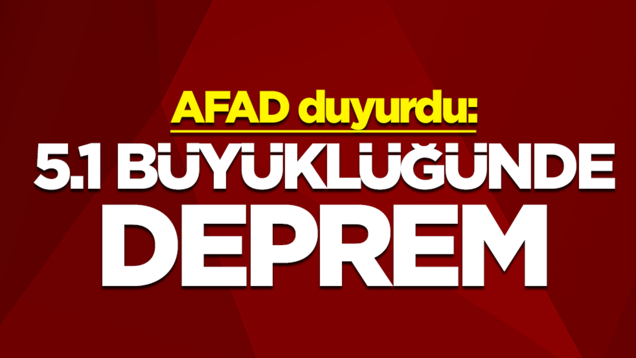 AFAD duyurdu: 5.1 büyüklüğünde deprem
