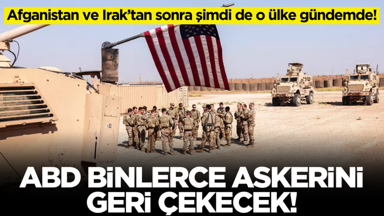 Afganistan ve Irak’tan sonra o ülke gündemde! ABD binlerce askerini geri çekecek