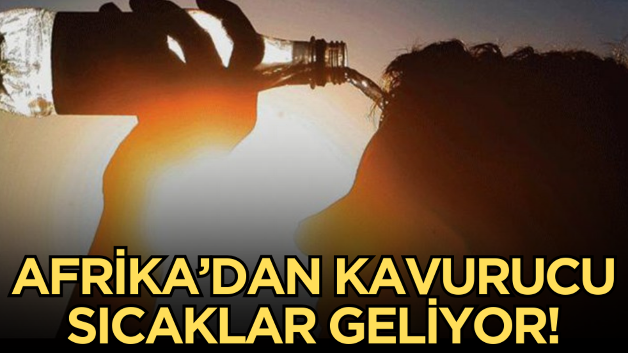Afrika’dan kavurucu sıcaklar geliyor!