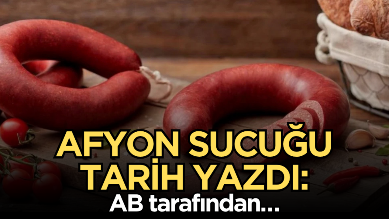 Afyon sucuğu tarih yazdı: AB tarafından…