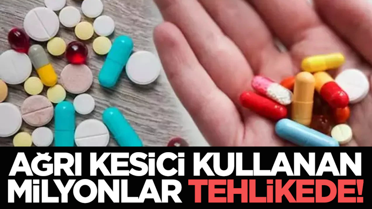 Ağrı kesici kullanan milyonlar tehlikede!