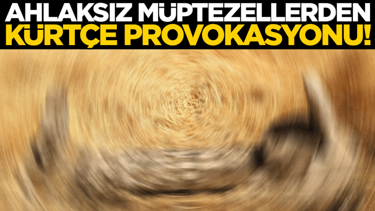 Ahlaksız müptezellerden Kürtçe provokasyonu!