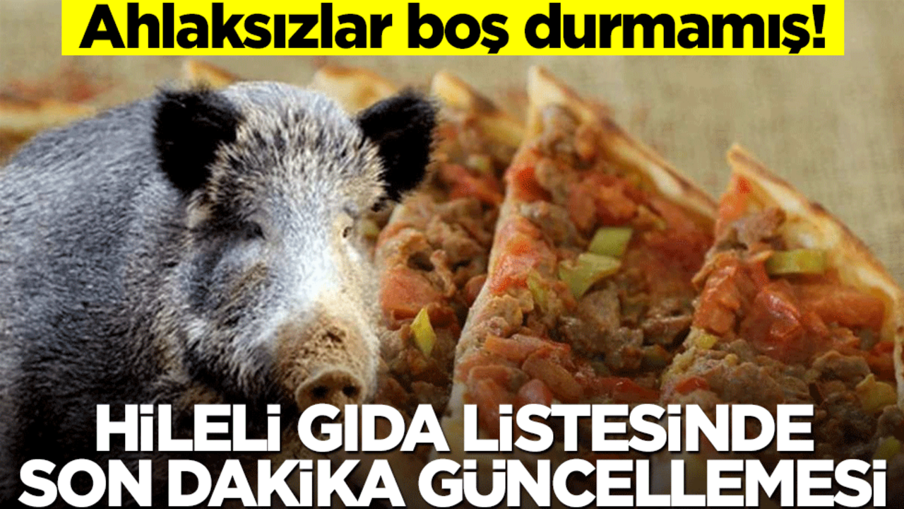 Ahlaksızlar boş durmamış! Hileli gıda listesinde son dakika güncellemesi
