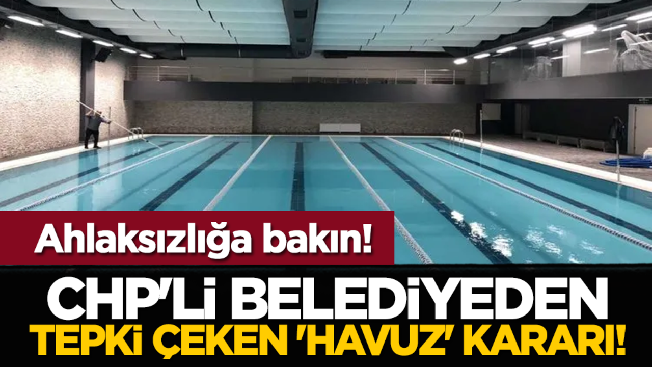 Ahlaksızlığa bakın! CHP'li belediyeden tepki çeken 'havuz' kararı!