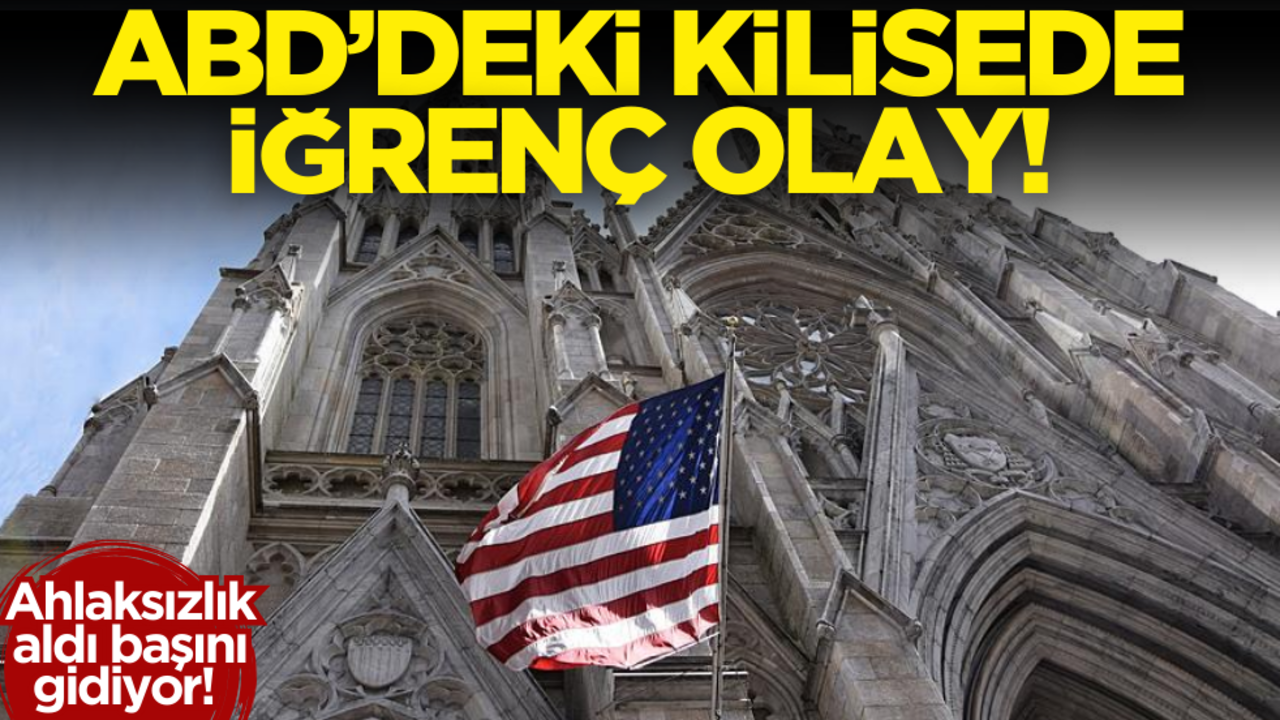 Ahlaksızlık aldı başını gidiyor! ABD’deki kilisede iğrenç olay