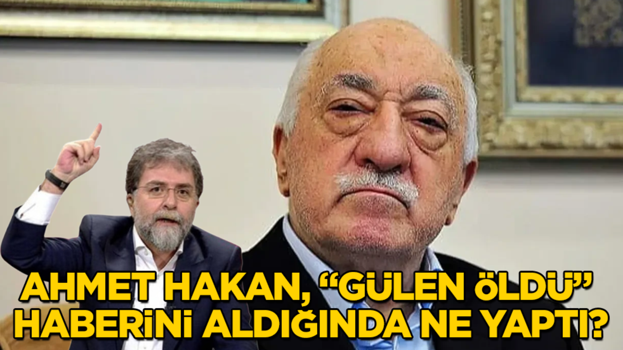 Ahmet Hakan, "Fetullah Gülen öldü" haberini aldığında ne yaptı?