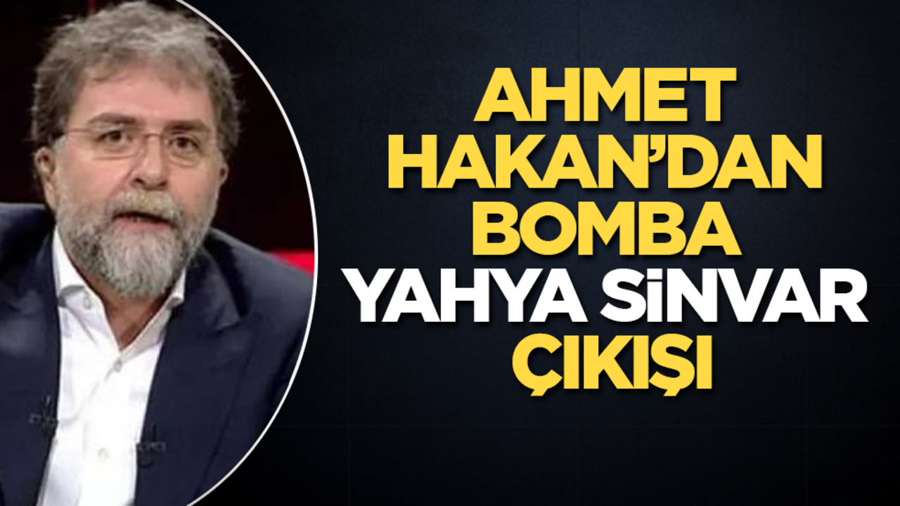 Ahmet Hakan'dan bomba "Yahya Sinvar" çıkışı