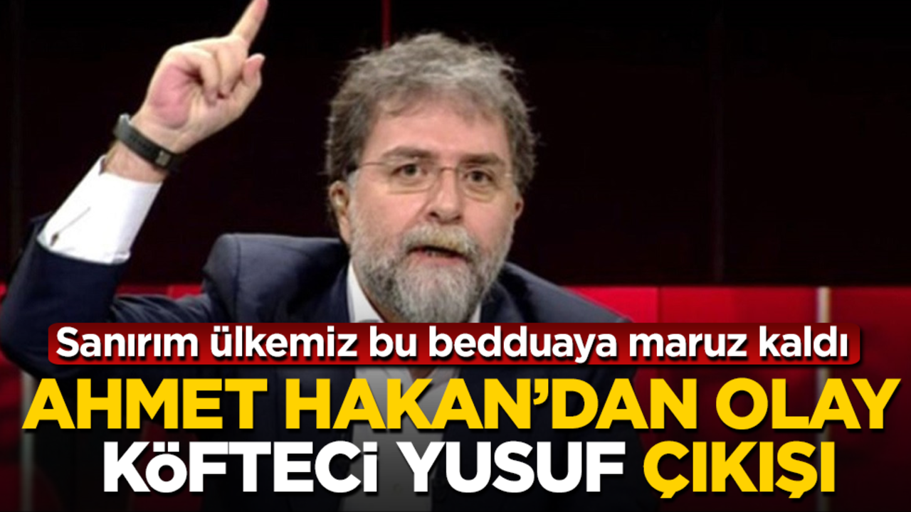 Ahmet Hakan'dan olay "Köfteci Yusuf" çıkışı! Sanırım ülkemiz bu bedduaya maruz kaldı