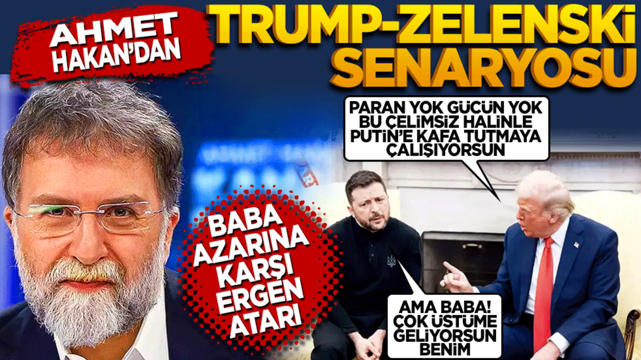 Ahmet Hakan’dan Trump-Zelenski senaryosu! Baba azarına karşı ergen atarı