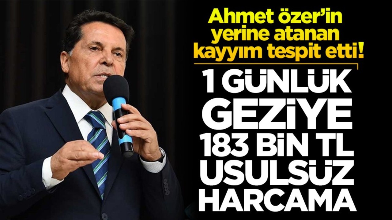 Ahmet Özer’in yerine atanan kayyım tespit etti 1 günlük geziye 183 bin TL usulsüz harcama