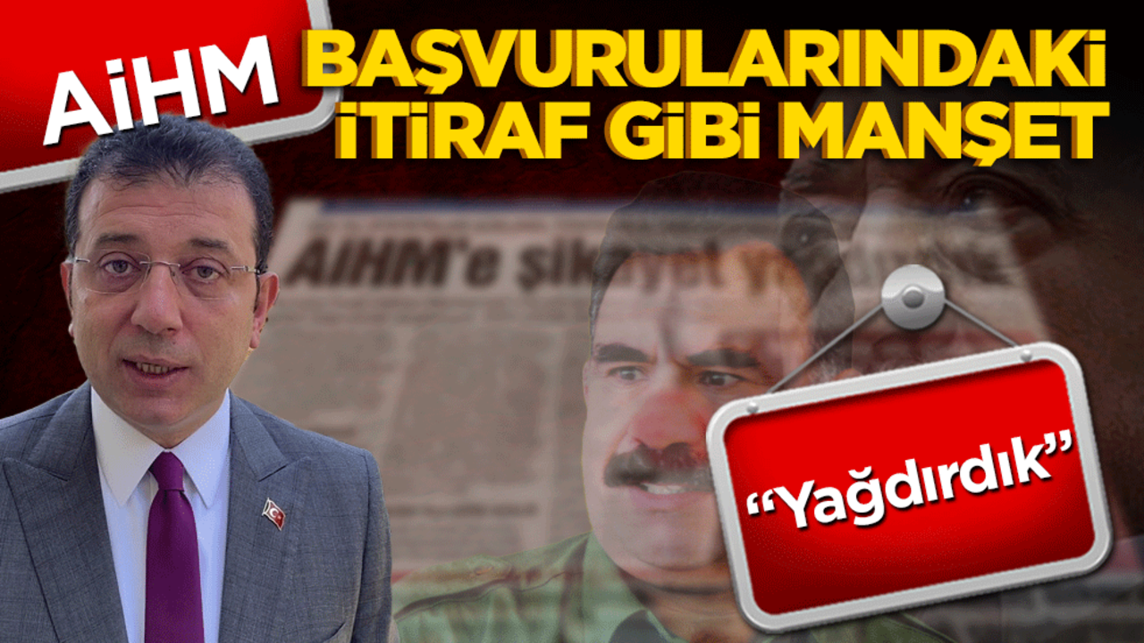 AİHM başvurularındaki itiraf gibi manşet: "Yağdırdık"