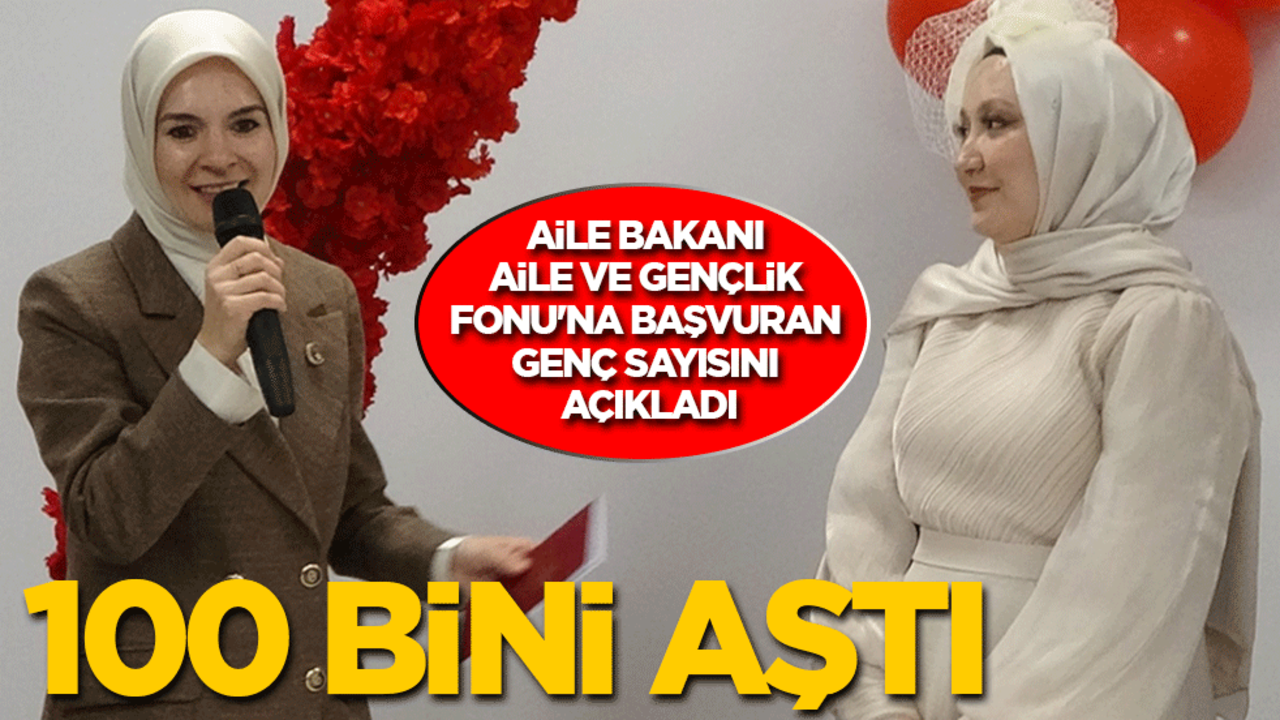 Aile Bakanı: Aile ve Gençlik Fonu'na başvuran genç sayısı 100 bini aştı