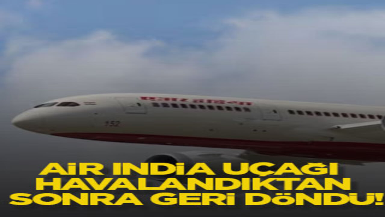 Air India uçağı havalandıktan sonra geri döndü!