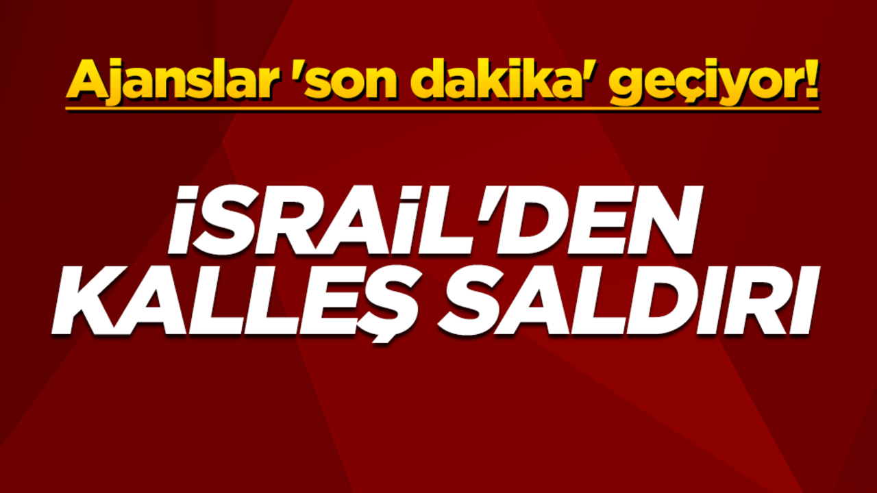 Ajanslar 'son dakika' geçiyor! İsrail'den kalleş saldırı