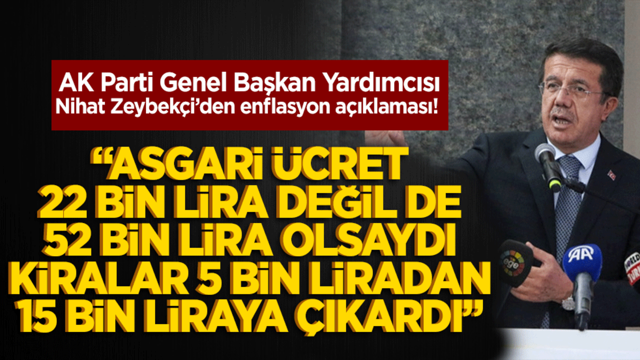 AK Parti Genel Başkan Yardımcısı Nihat Zeybekçi’den enflasyon açıklaması! Asgari ücret 22 bin lira değil de 52 bin lira olsaydı, kiralar 5 bin liradan 15 bin liraya çıkardı