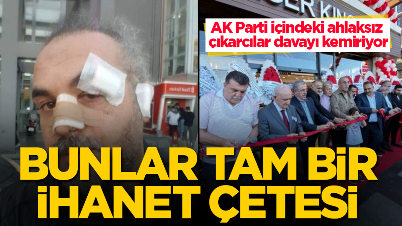 AK Parti içindeki ahlaksız çıkarcılar davayı kemiriyor! Bunlar tam bir ihanet çetesi