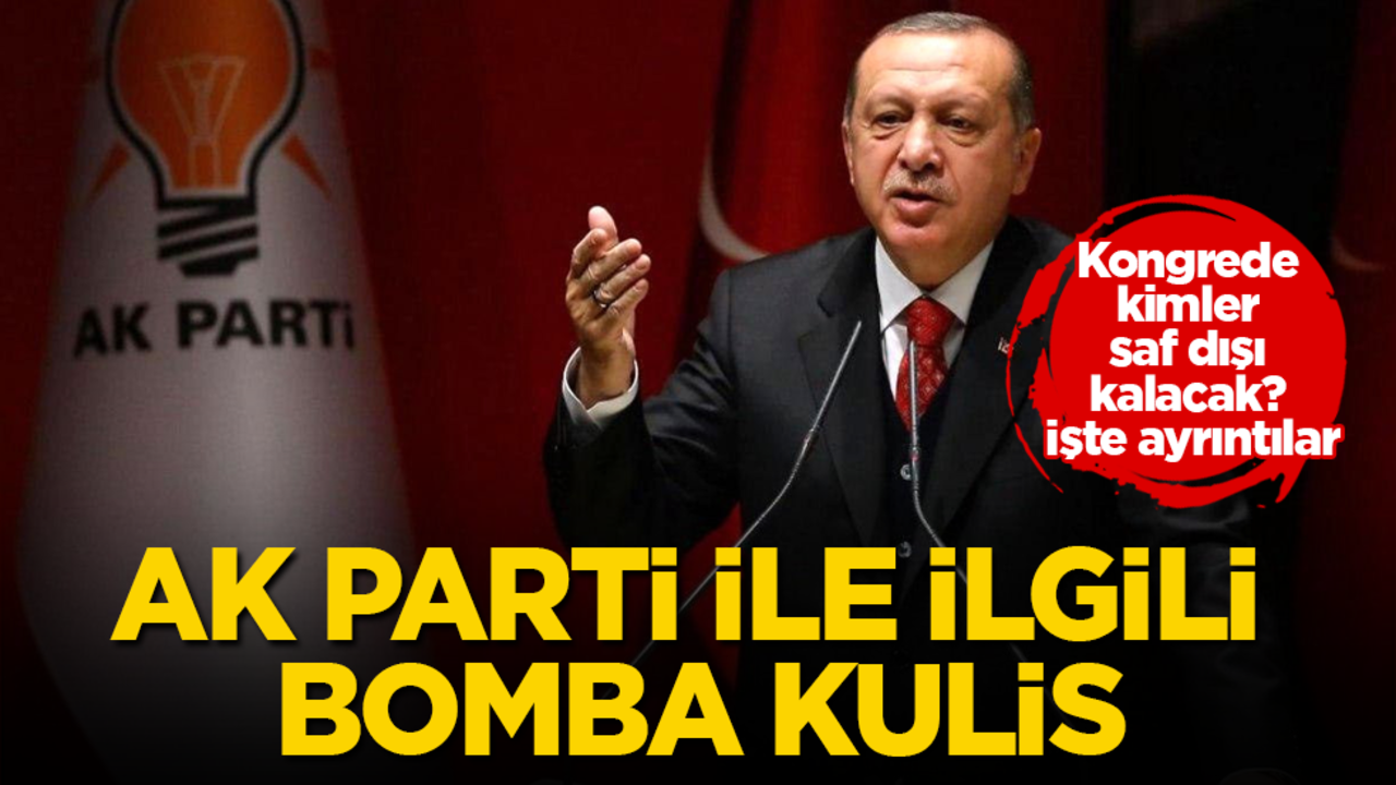 AK Parti ile ilgili bomba kulis! Kongrede kimler saf dışı kalacak? İşte ayrıntılar