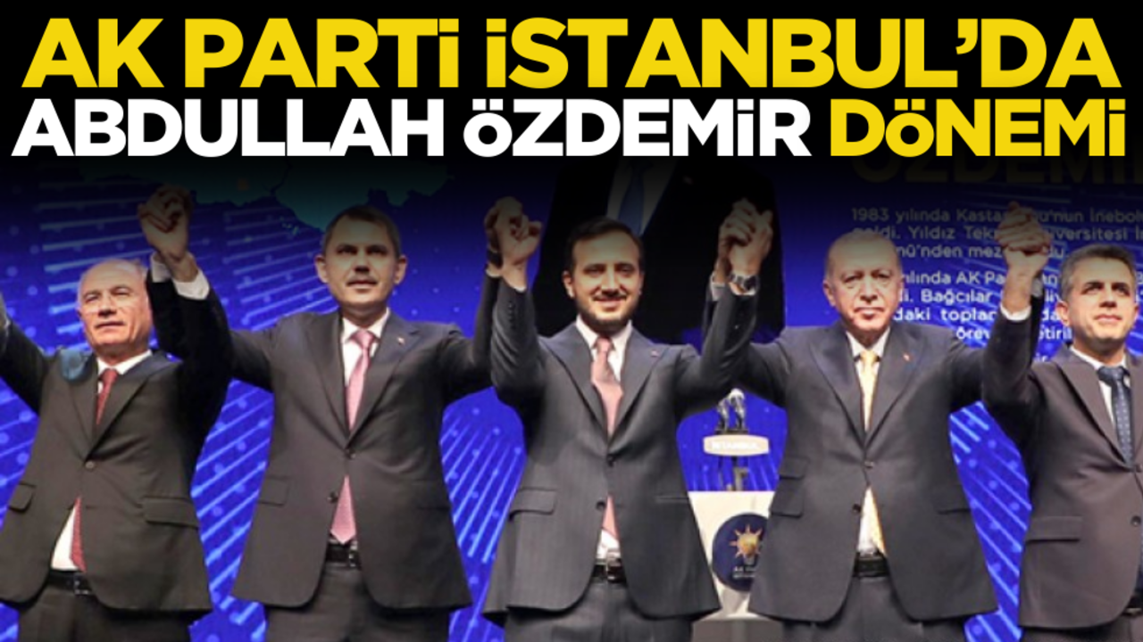 AK Parti İstanbul’da Abdullah Özdemir dönemi