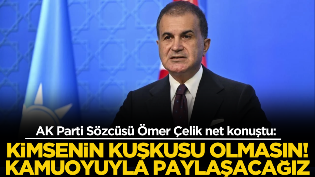 AK Parti Sözcüsü Çelik net konuştu: Kimsenin kuşkusu olmasın, kamuoyuyla paylaşacağız!