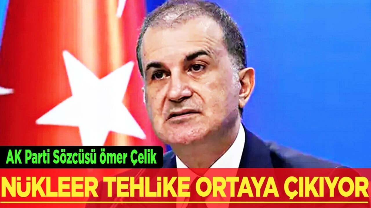 AK Parti Sözcüsü Çelik'ten İran açıklaması: nükleer tehlike ortaya çıkıyor! Şartı ihlal edildi!