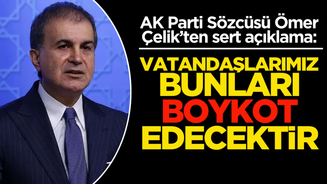 AK Parti Sözcüsü Çelik’ten sert açıklama: ‘Vatandaşlarımız boykot edecek’