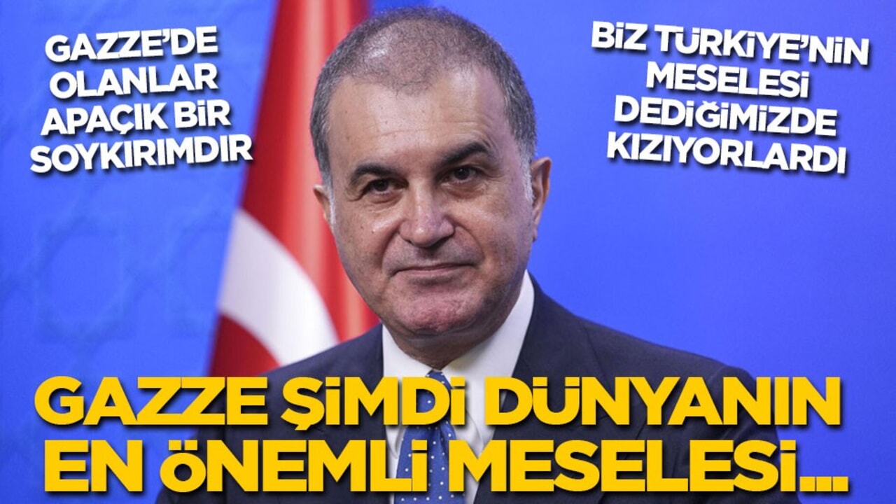 AK Parti Sözcüsü Ömer Çelik: Biz Türkiye’nin meselesi dediğimizde kızıyorlardı Gazze şimdi dünyanın meselesi....