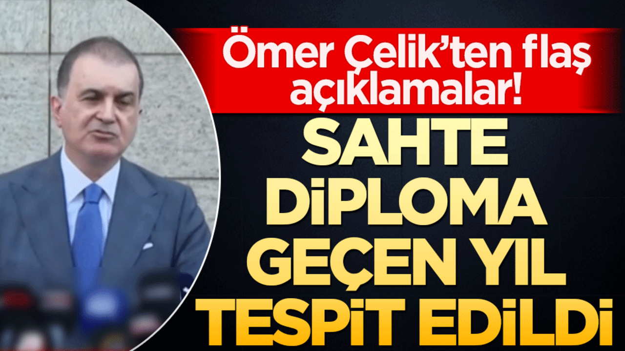 AK Parti Sözcüsü Ömer Çelik: Sahte diploma geçen yıl tespit edildi
