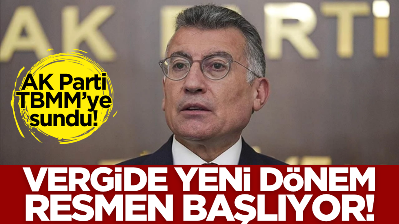 AK Parti TBMM’ye sundu! Vergide yeni dönem başlıyor