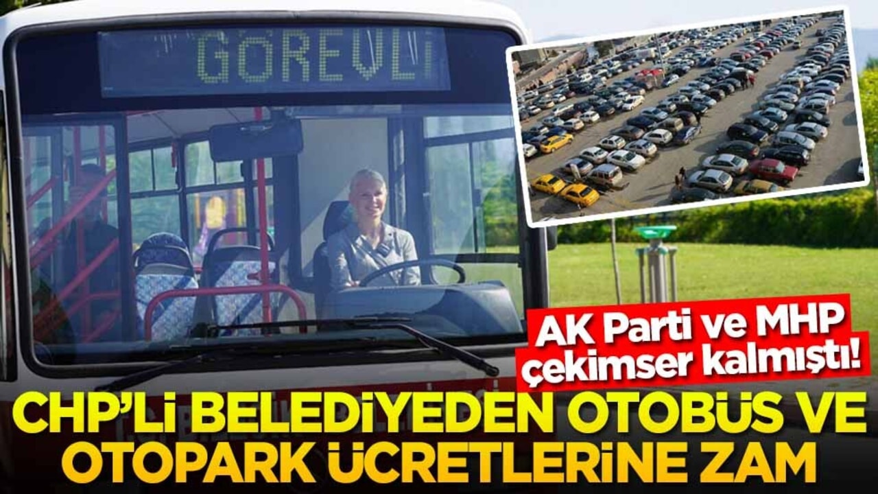 AK Parti ve MHP çekimser kalmıştı! CHP’li belediyeden otobüs ve otopark ücretlerine zam