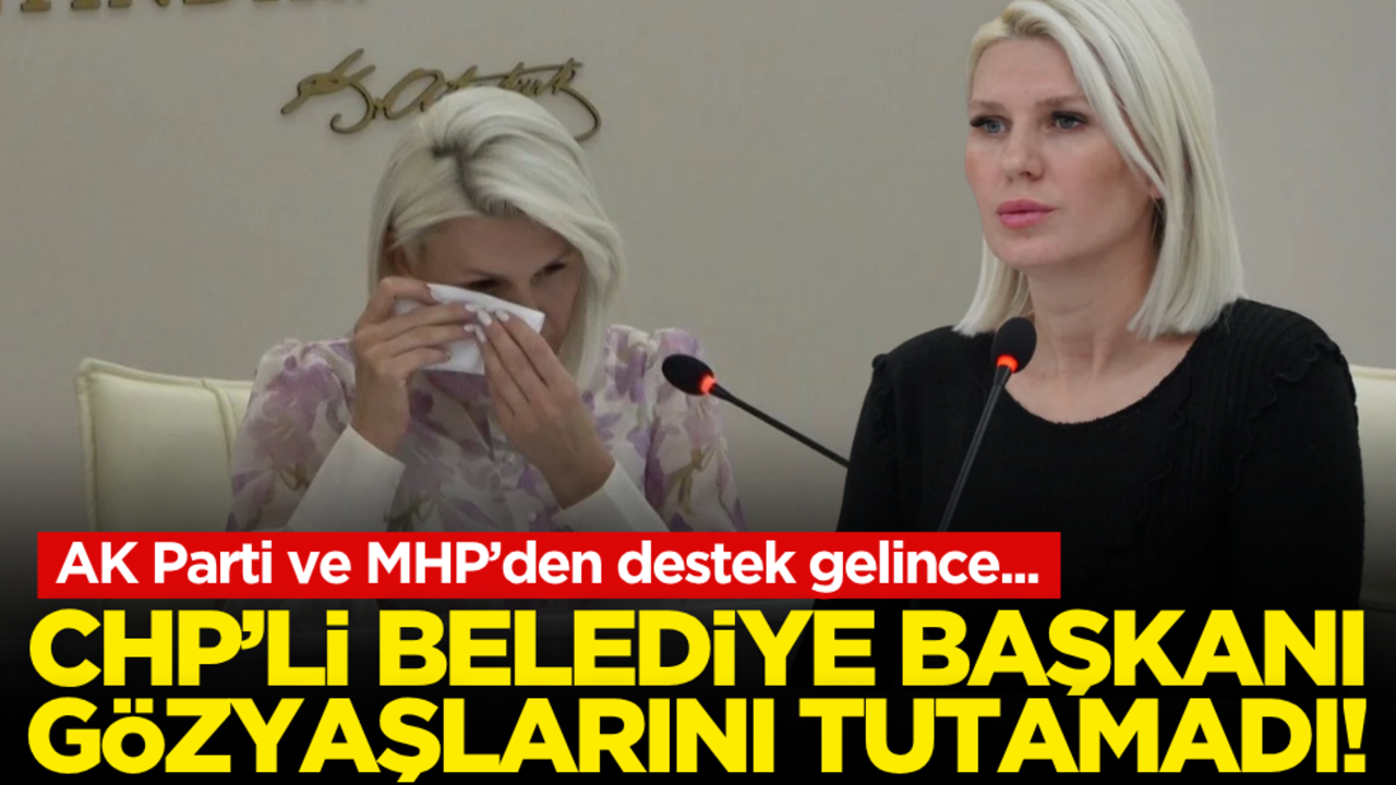 AK Parti ve MHP’den destek gelince… CHP’li başkan gözyaşlarını tutamadı