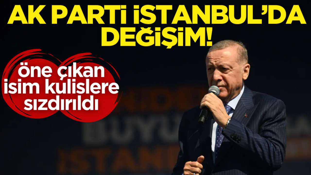 AK Parti’de İstanbul’da değişim! Öne çıkan isim kulislere sızdı