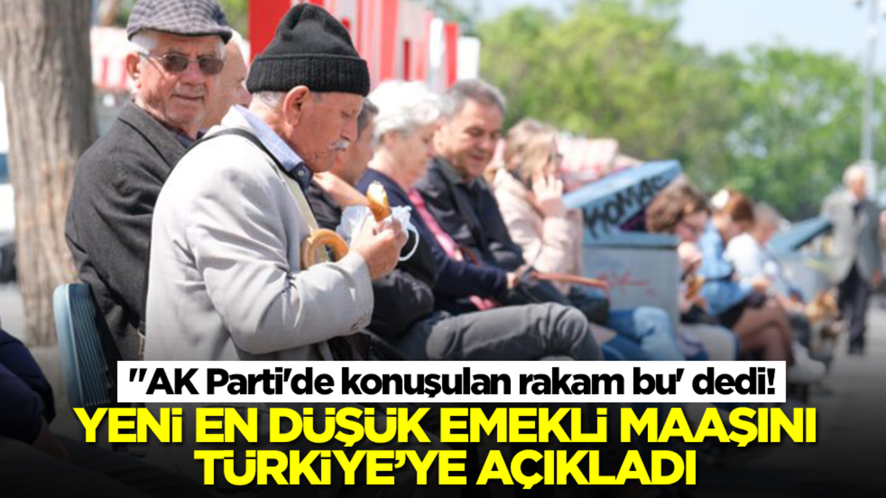 "AK Parti'de konuşulan rakam bu' dedi! Yeni en düşük emekli maaşını tüm Türkiye'ye açıkladı