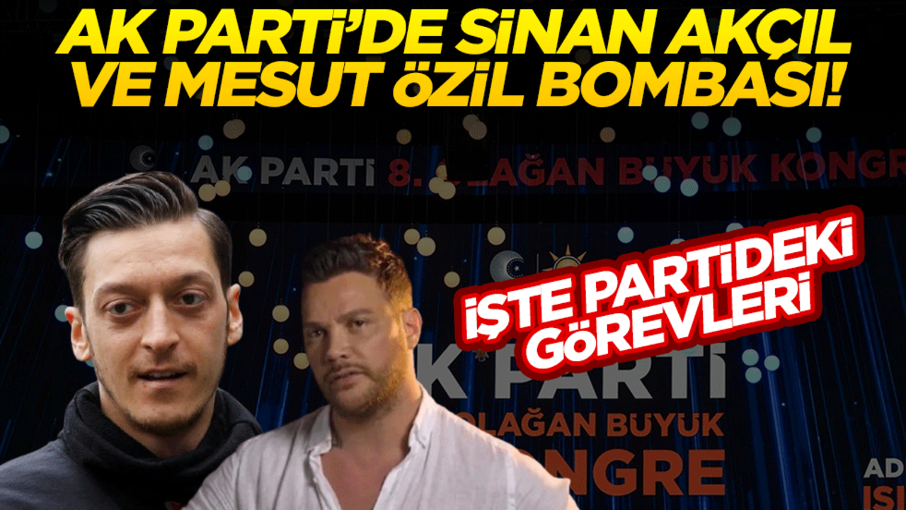 AK Parti’de Sinan Akçıl ve Mesut Özil bombası! İşte partideki görevleri…
