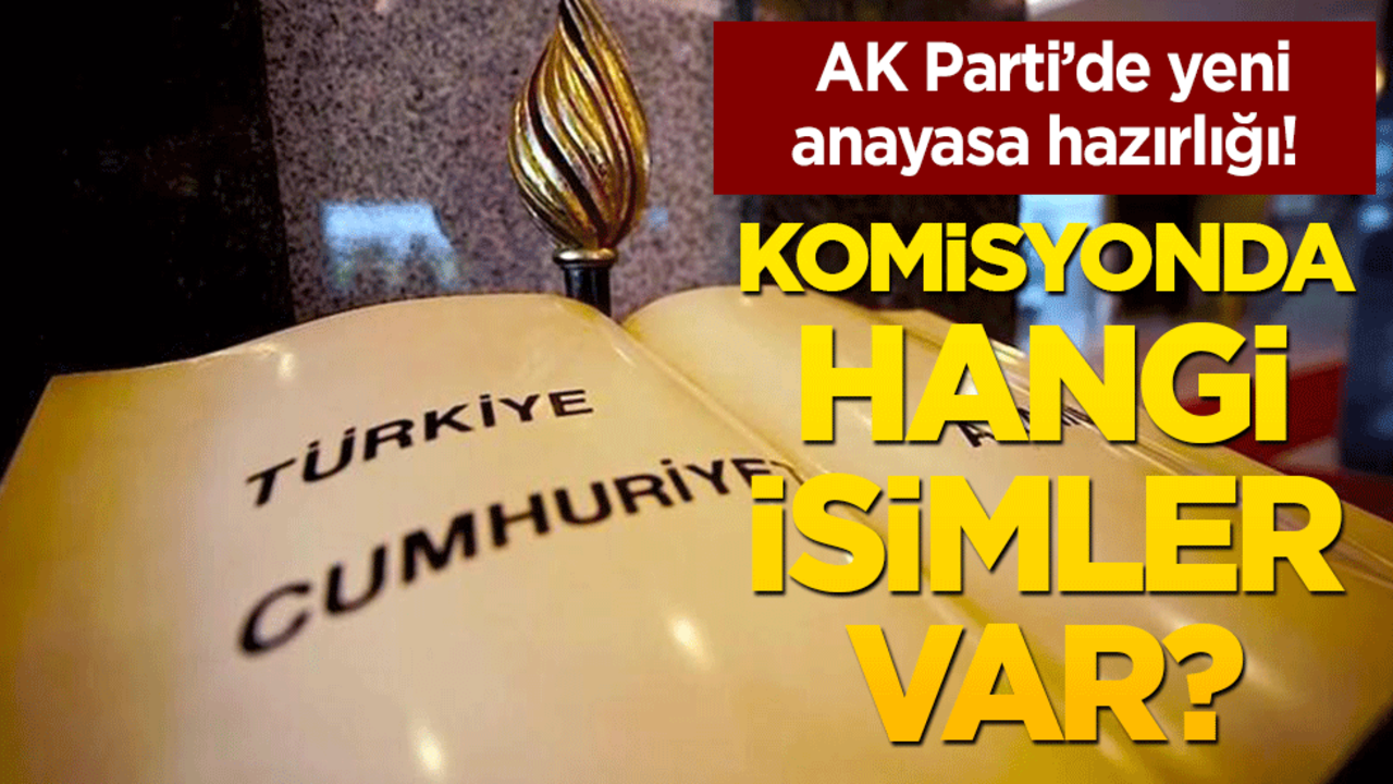 AK Parti’de yeni anayasa hazırlığı! Komisyonda hangi isimler var?