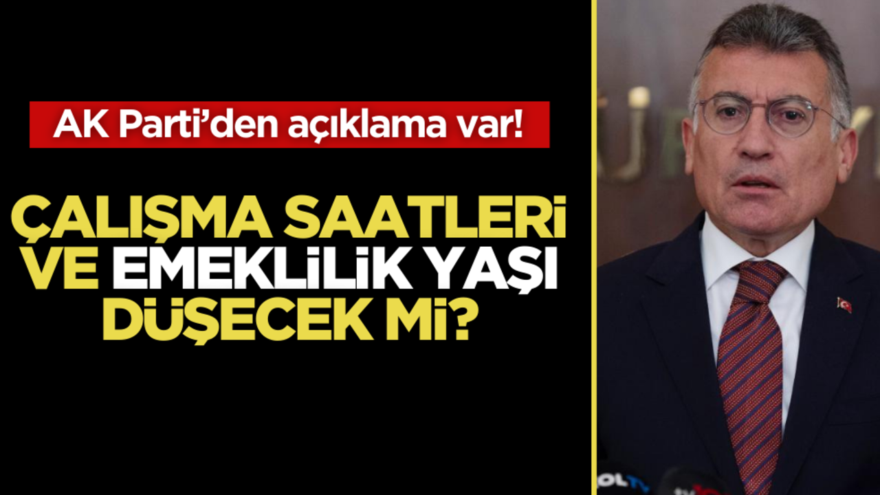 AK Parti’den açıklama var! Çalışma saatleri kısalacak mı, emeklilik yaşı düşecek mi?