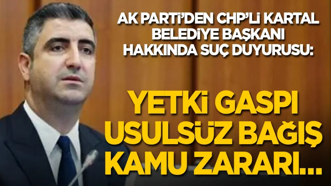AK Parti’den CHP’li Kartal Belediye Başkanı hakkında suç duyurusu: Yetki gaspı, usulsüz bağış, kamu zararı….