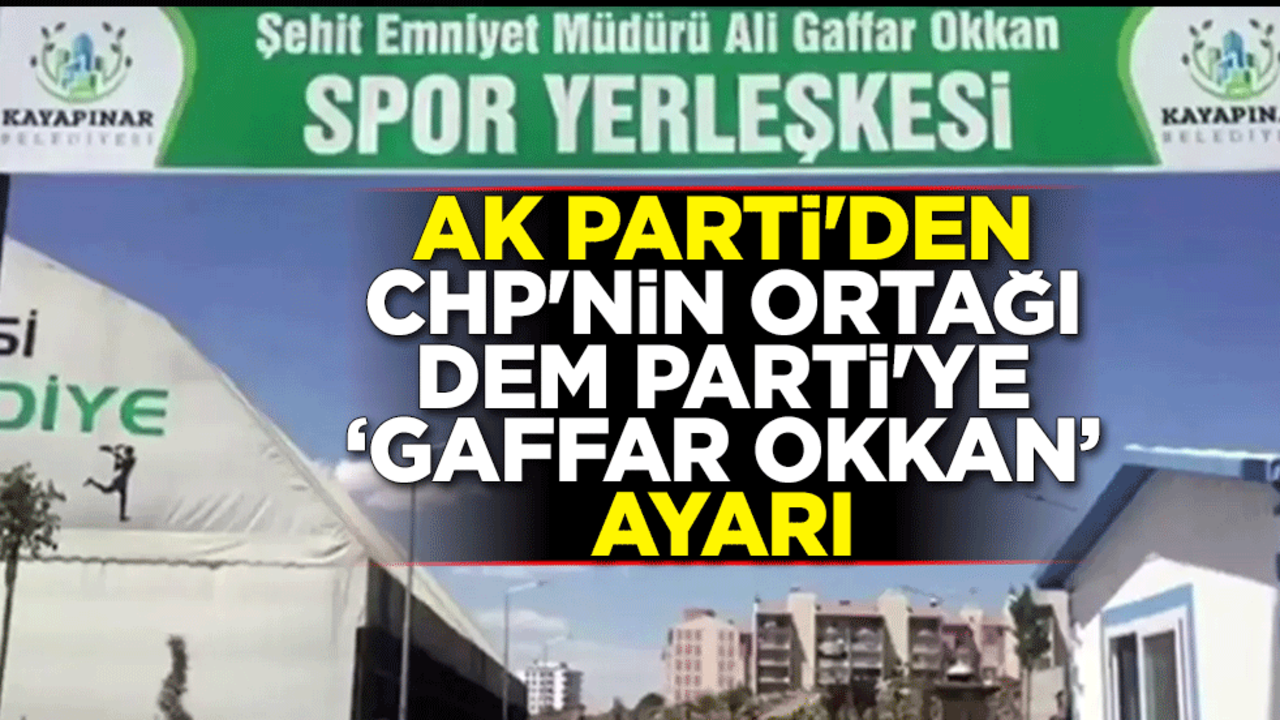 AK Parti'den CHP'nin ortağı DEM Parti'ye "Gaffar Okkan" ayarı