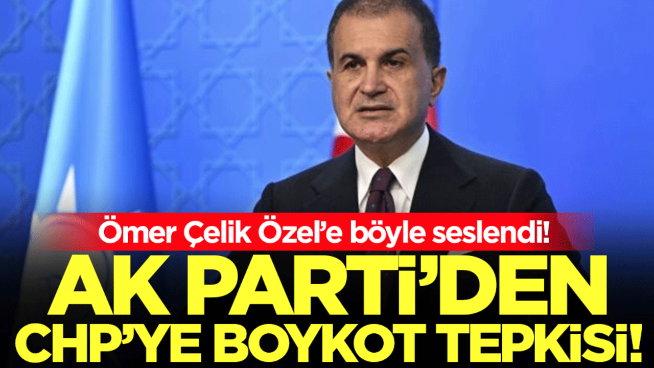 Ak Parti'den CHP'ye boykot tepkisi: Ömer Çelik Özel'e böyle seslendi!