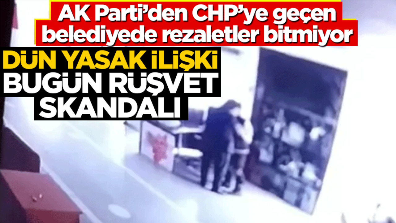 AK Parti’den CHP’ye geçen belediyede rezaletler bitmiyor! Dün yasak ilişki bugün rüşvet skandalı