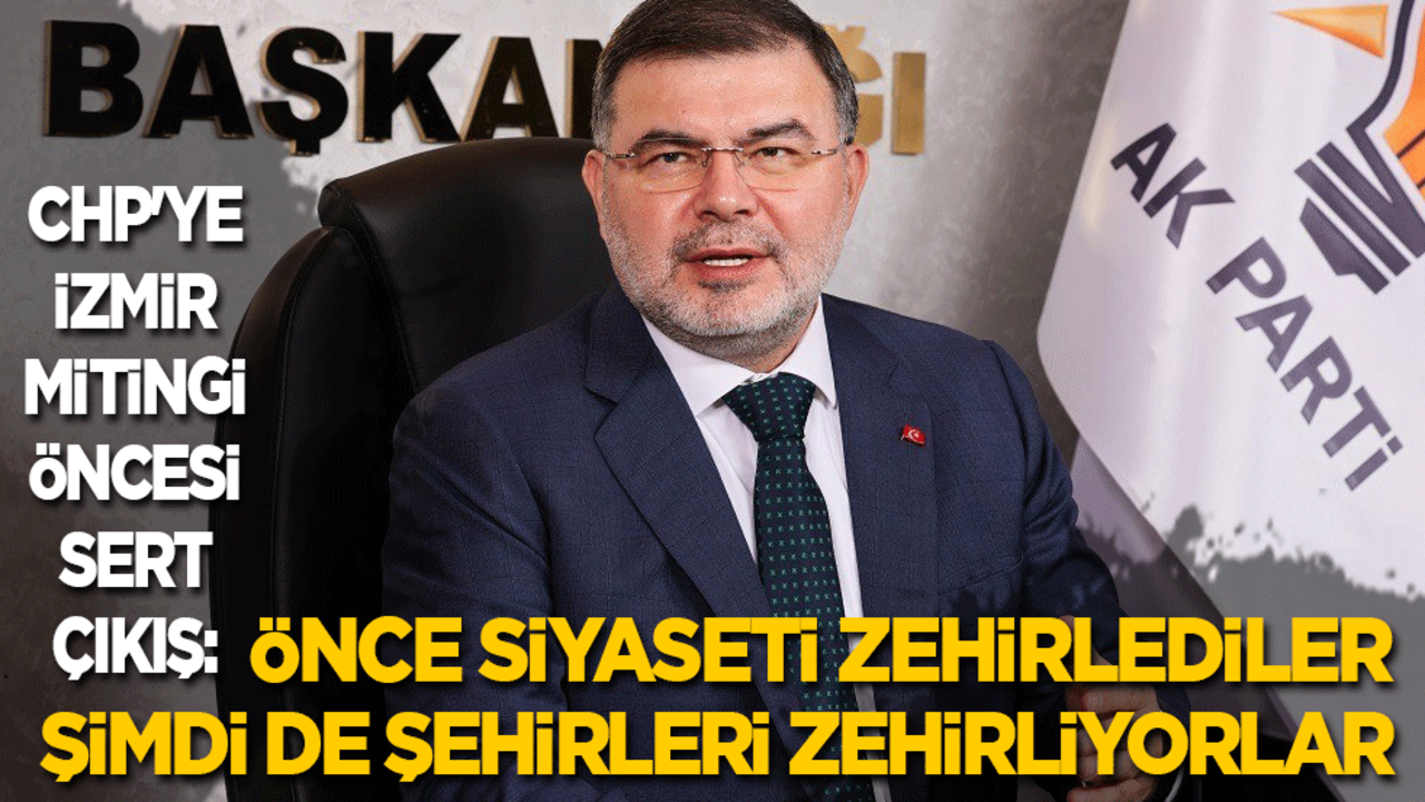 AK Parti’den CHP'ye İzmir mitingi öncesi sert çıkış: Önce siyaseti zehirlediler, şimdi de şehirleri zehirliyorlar!