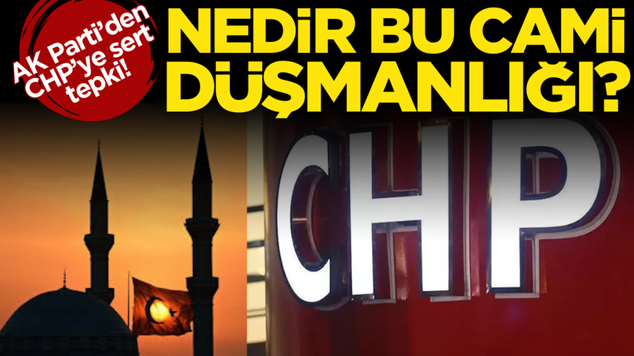 AK Parti’den CHP’ye sert tepki! Nedir bu cami düşmanlığı?