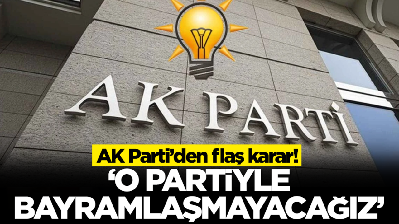 AK Parti'den flaş karar: O partiyle bayramlaşmayacağız