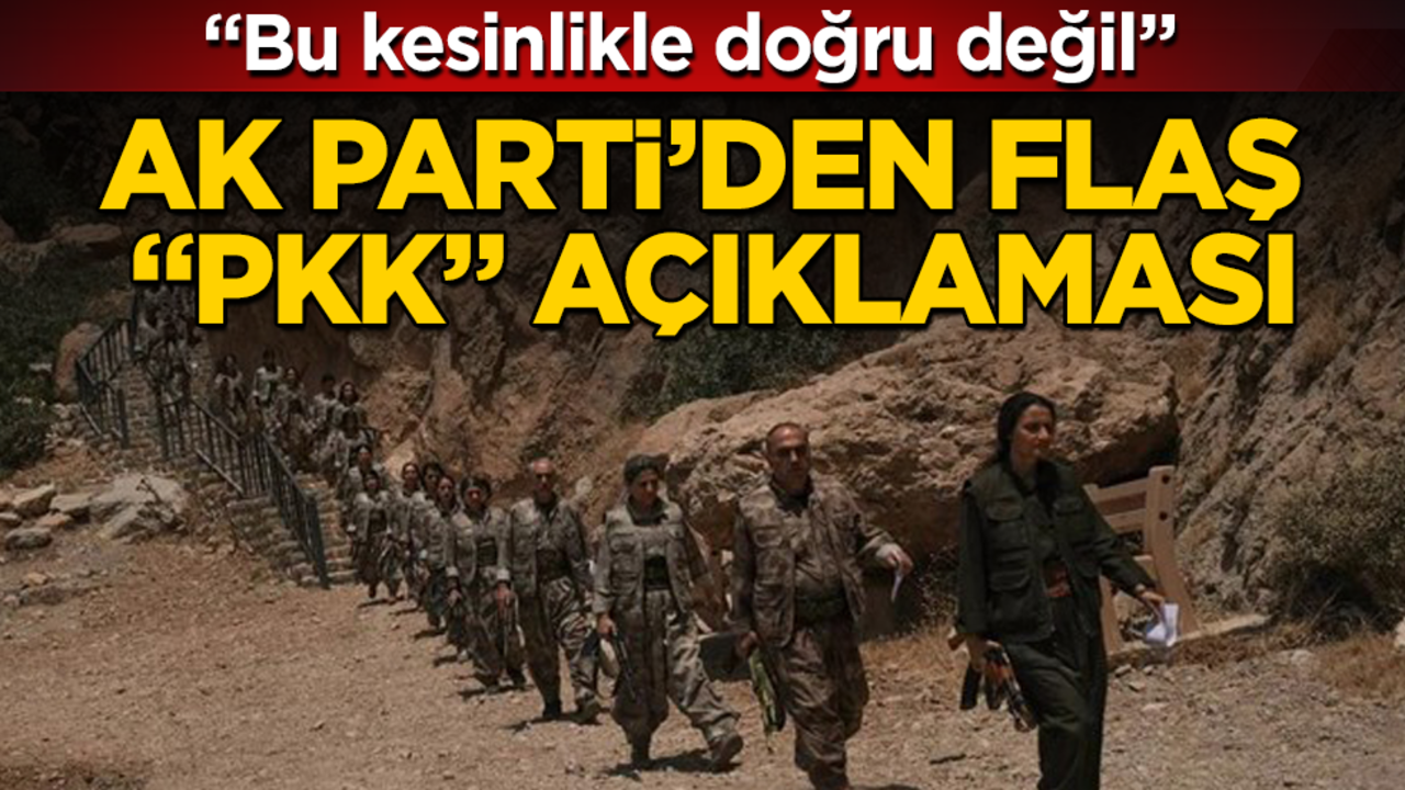 AK Parti’den flaş "PKK" açıklaması: Bu kesinlikle doğru değil