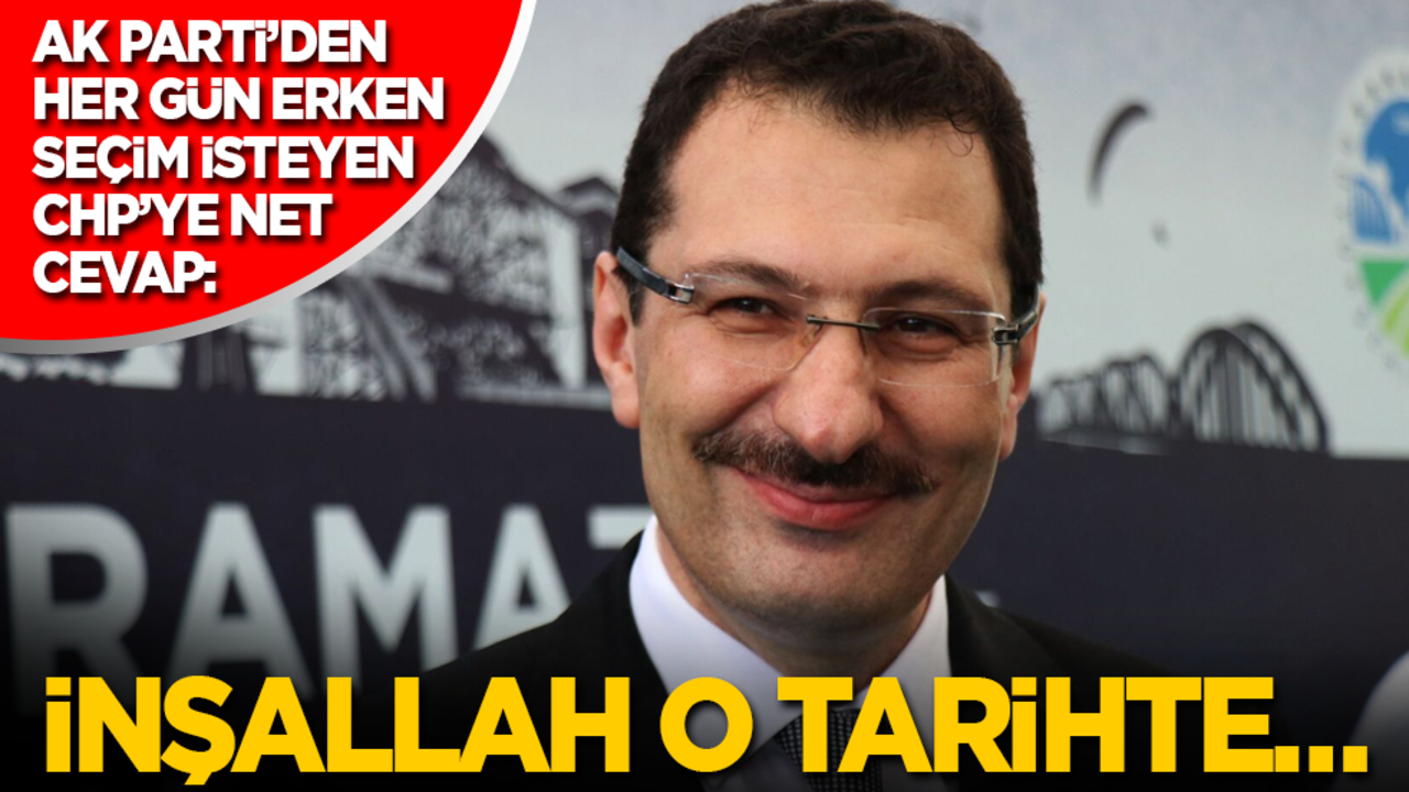 AK Parti’den her gün erken seçim isteyen CHP’ye net cevap: İnşallah o tarihte…