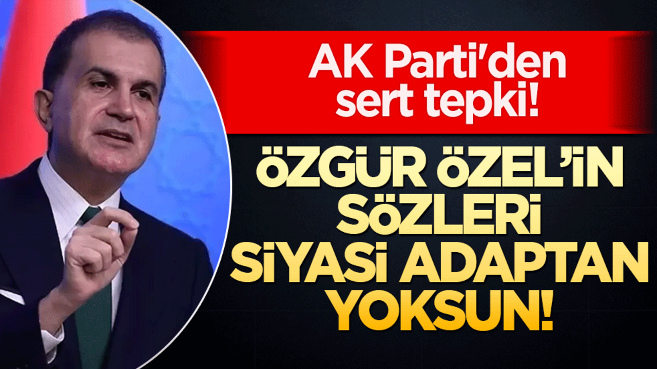 AK Parti'den Sert Tepki! Çelik: Özgür Özel’in sözleri siyasi adaptan yoksun!