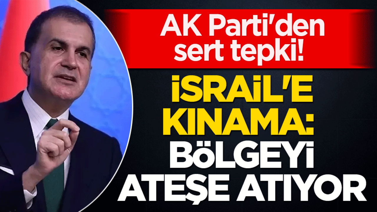 AK Parti'den sert tepki! İsrail'e kınama: Bölgeyi ateşe atıyor