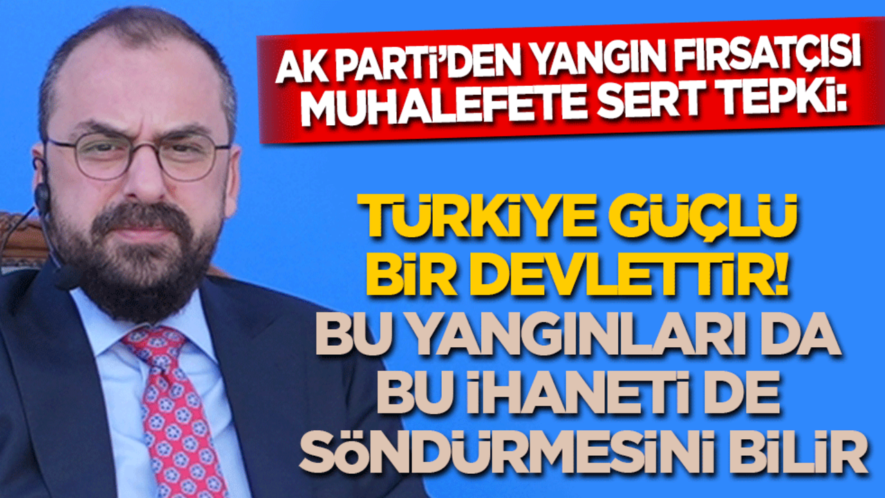 AK Parti'den yangın fırsatçısı muhalefete sert tepki: Türkiye güçlü bir devlettir! Yangınlar gibi bu ihaneti de söndürmesini bilir!