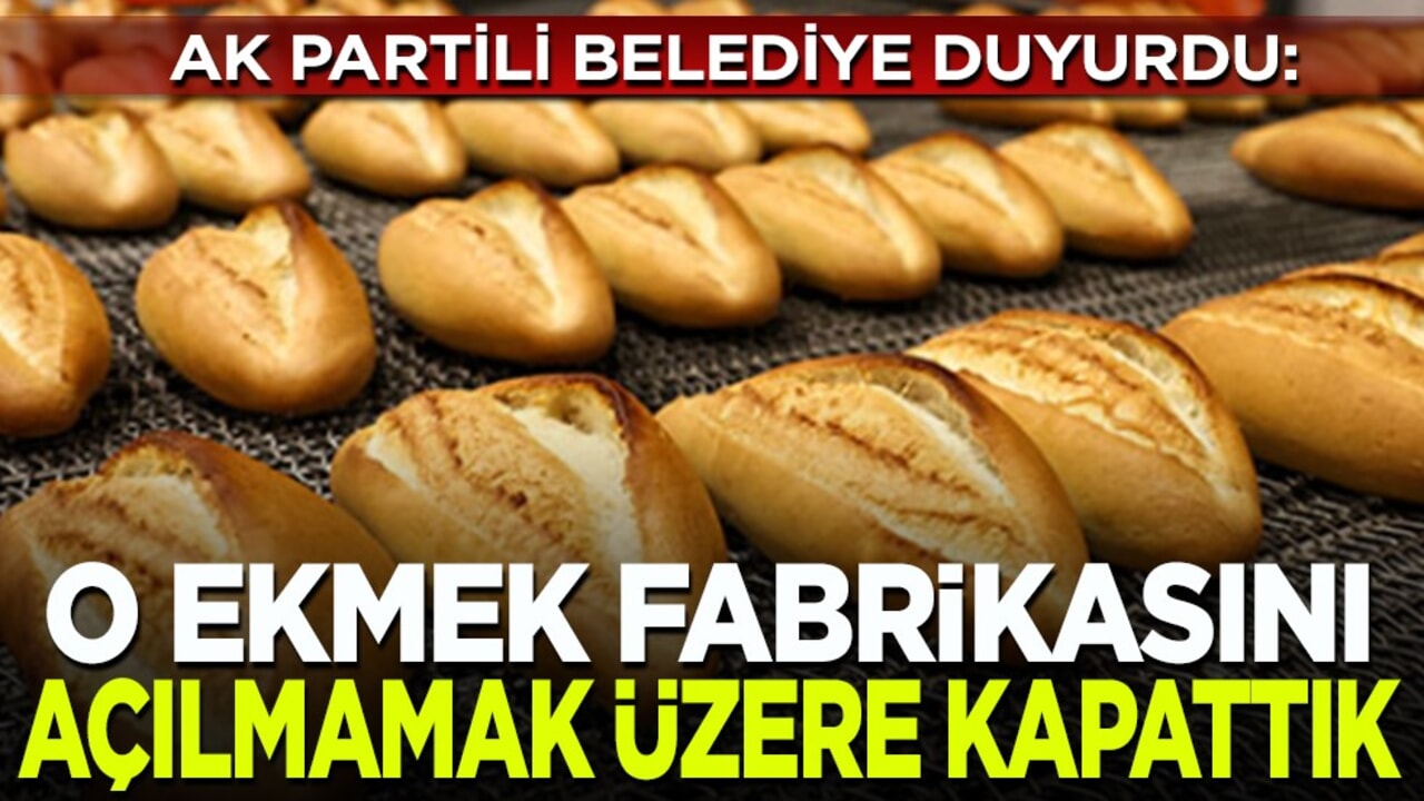 AK Partili Belediye duyurdu: O ekmek fabrikasını açılmamak üzere kapattık